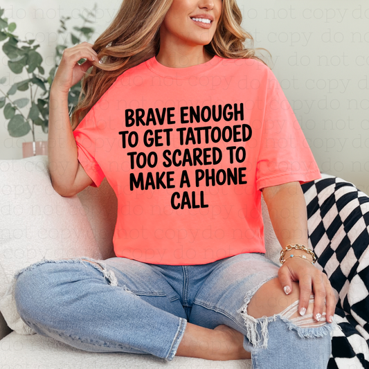 BRAVE ENOUGH TO GET TATTOOED TOO SCARED TO MAKE A PHONE CALL - DTF TRANSFER