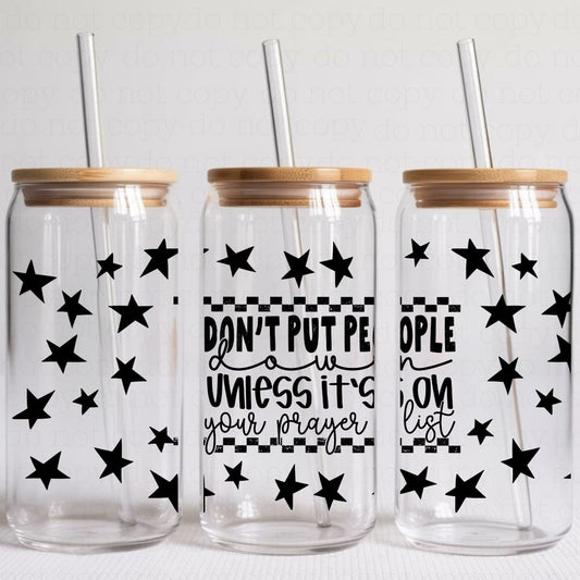 DON'T PUT PEOPLE DOWN UNLESS IT'S ON YOUR PRAYER LIST - UV DTF