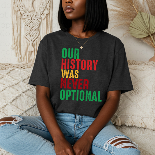 OUR HISTORY WAS NEVER OPTIONAL - DTF TRANSFER