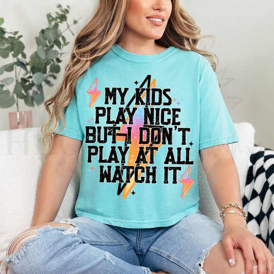MY KIDS PLAY NICE BUT I DON'T PLAY AT ALL WATCH IT - DTF TRANSFER