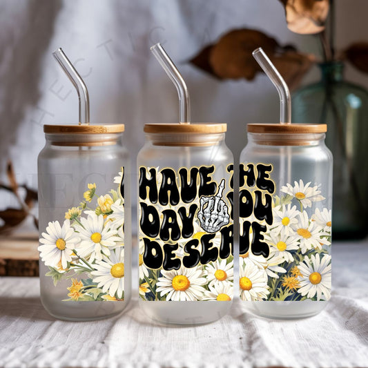 HAVE THE DAY YOU DESERVE - UV DTF