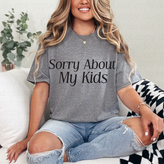 SORRY ABOUT MY KIDS - DTF TRANSFER