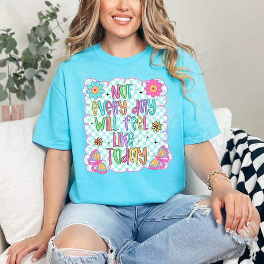 NOT EVERY DAY WILL FEEL LIKE TODAY - DTF TRANSFER