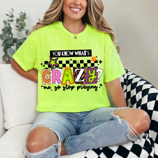 YOU KNOW WHAT'S CRAZY? ME, SO STOP PLAYING - DTF TRANSFER