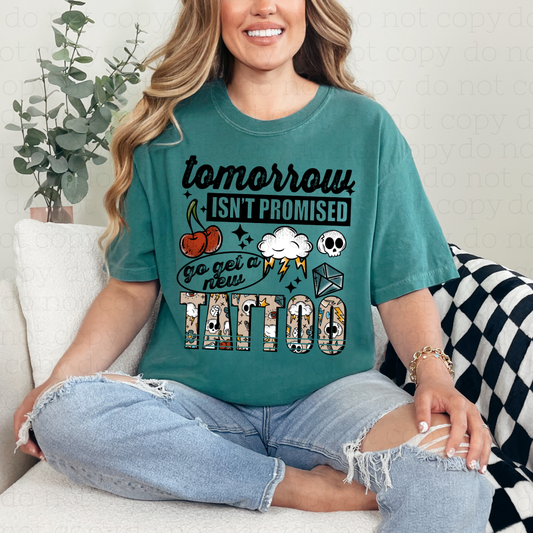 TOMORROW ISN'T PROMISED GO GET A NEW TATTOO - DTF TRANSFER