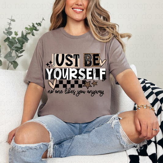JUST BE YOURSELF NO ONE LIKES YOU ANYWAY - DTF TRANSFER