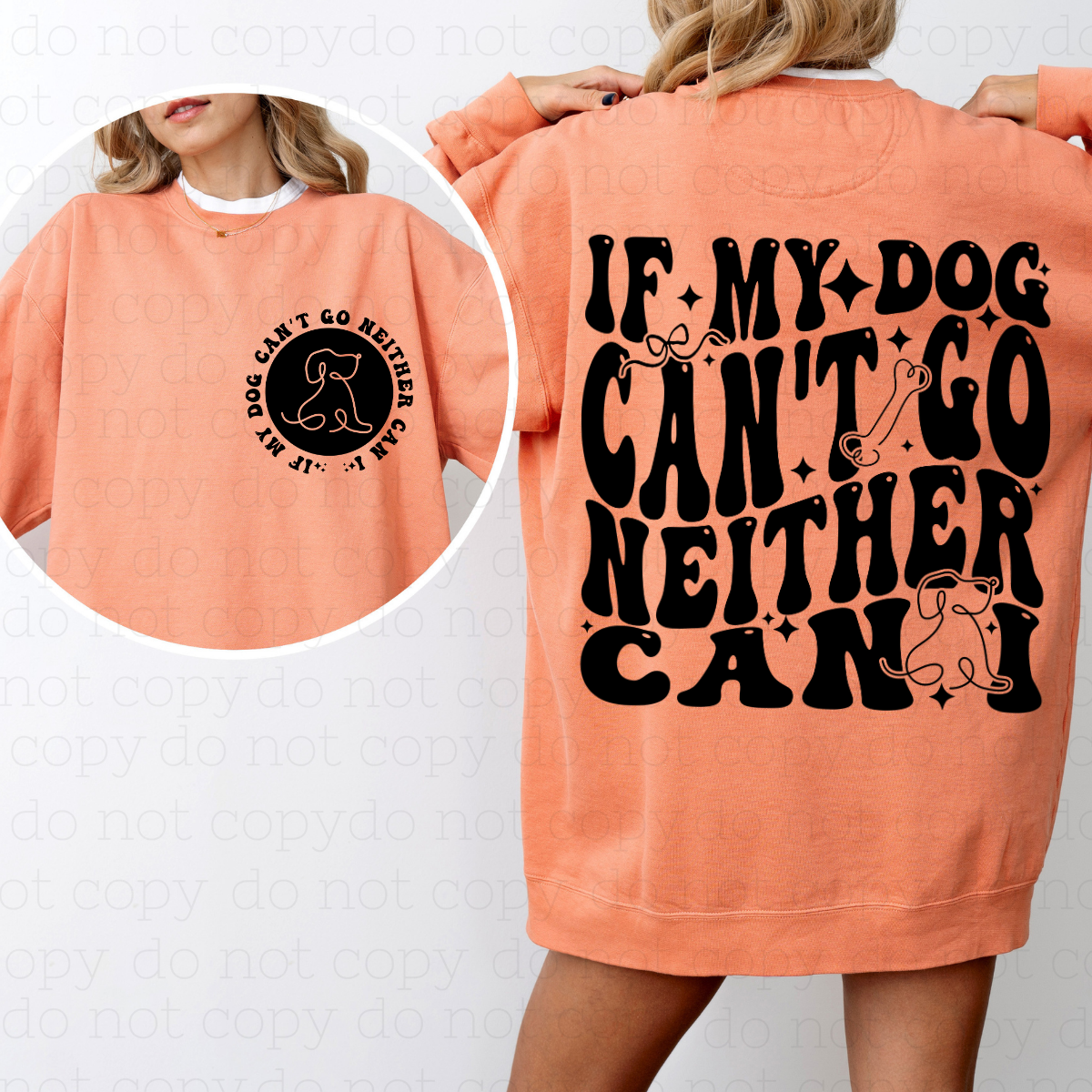 IF MY DOG CAN'T GO NEITHER CAN I - FRONT + BACK - DTF TRANSFER