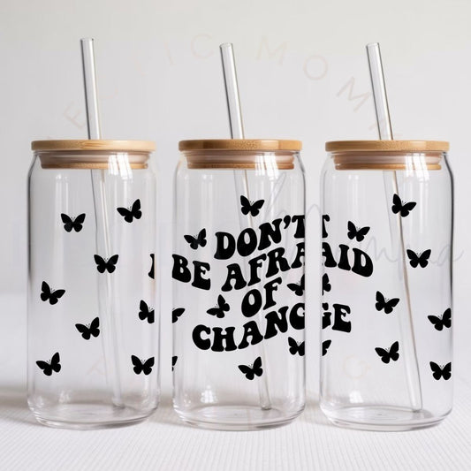 DON'T BE AFRAID OF CHANGE - UV DTF