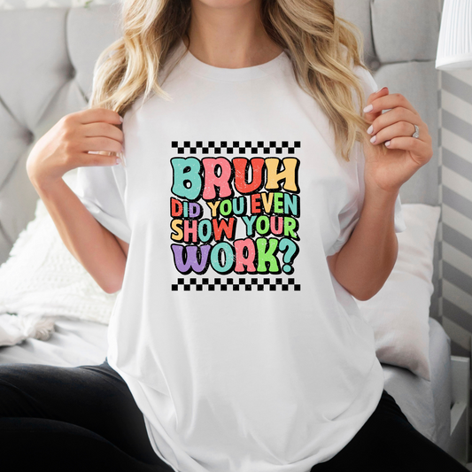 Bruh did you even show your work? FULL TSHIRT - Hectic Momma Printing
